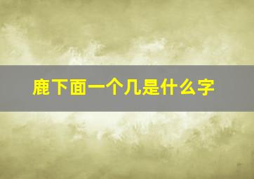 鹿下面一个几是什么字