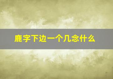 鹿字下边一个几念什么