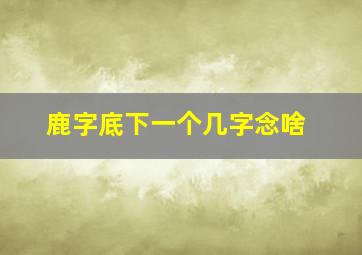 鹿字底下一个几字念啥