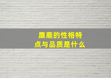 麋鹿的性格特点与品质是什么