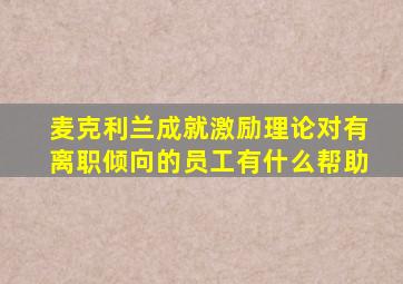 麦克利兰成就激励理论对有离职倾向的员工有什么帮助