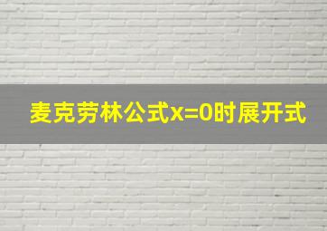 麦克劳林公式x=0时展开式