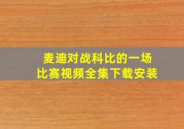 麦迪对战科比的一场比赛视频全集下载安装