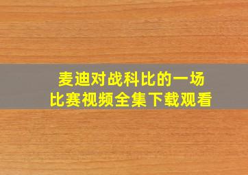 麦迪对战科比的一场比赛视频全集下载观看