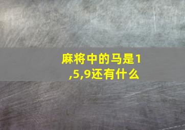 麻将中的马是1,5,9还有什么