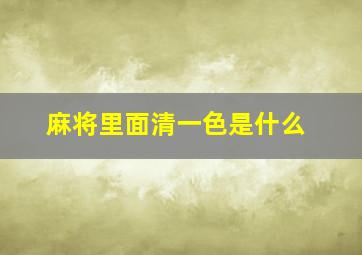 麻将里面清一色是什么