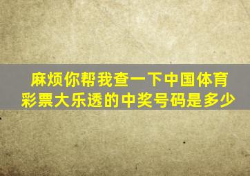 麻烦你帮我查一下中国体育彩票大乐透的中奖号码是多少