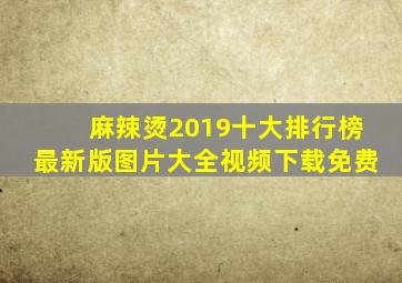 麻辣烫2019十大排行榜最新版图片大全视频下载免费