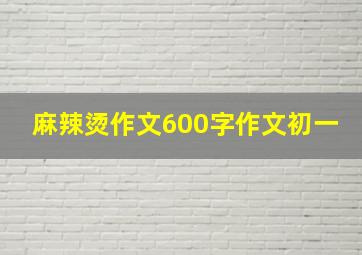 麻辣烫作文600字作文初一