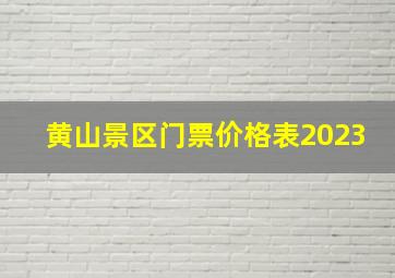 黄山景区门票价格表2023