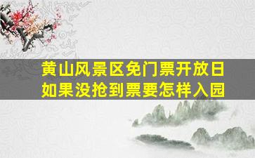 黄山风景区免门票开放日如果没抢到票要怎样入园