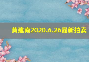 黄建南2020.6.26最新拍卖