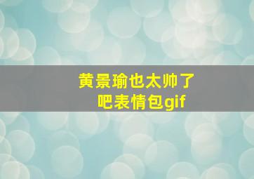 黄景瑜也太帅了吧表情包gif