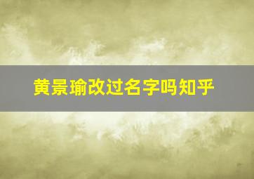 黄景瑜改过名字吗知乎