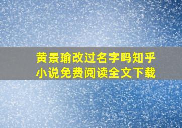 黄景瑜改过名字吗知乎小说免费阅读全文下载