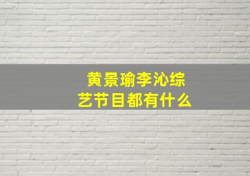 黄景瑜李沁综艺节目都有什么