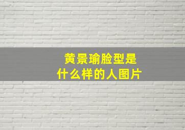 黄景瑜脸型是什么样的人图片