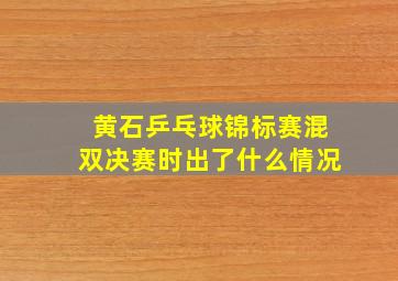 黄石乒乓球锦标赛混双决赛时出了什么情况