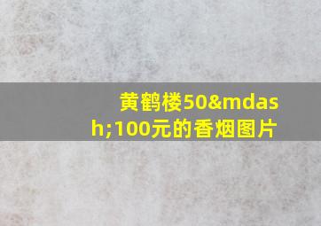 黄鹤楼50—100元的香烟图片