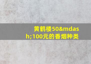 黄鹤楼50—100元的香烟种类