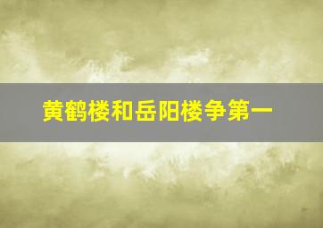 黄鹤楼和岳阳楼争第一