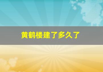 黄鹤楼建了多久了