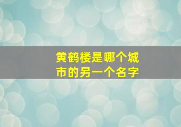 黄鹤楼是哪个城市的另一个名字