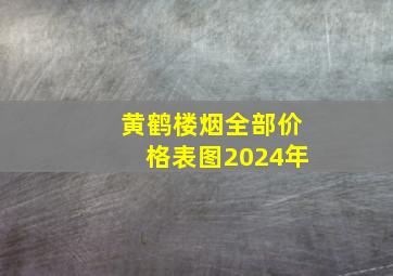 黄鹤楼烟全部价格表图2024年