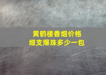 黄鹤楼香烟价格细支爆珠多少一包