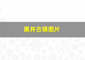 黑井古镇图片