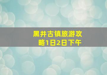 黑井古镇旅游攻略1日2日下午