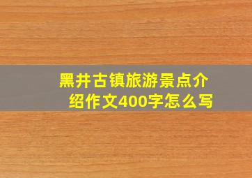 黑井古镇旅游景点介绍作文400字怎么写