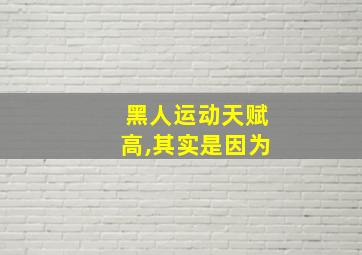 黑人运动天赋高,其实是因为