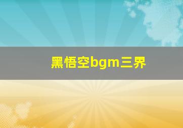 黑悟空bgm三界