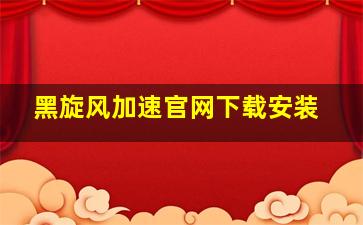 黑旋风加速官网下载安装