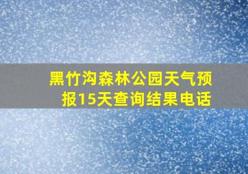 黑竹沟森林公园天气预报15天查询结果电话