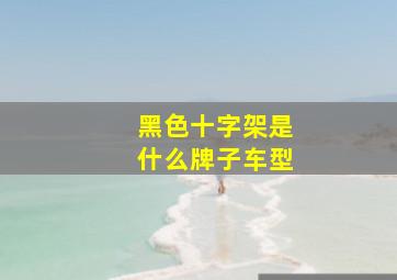 黑色十字架是什么牌子车型