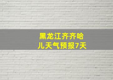 黑龙江齐齐哈儿天气预报7天