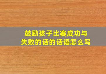 鼓励孩子比赛成功与失败的话的话语怎么写