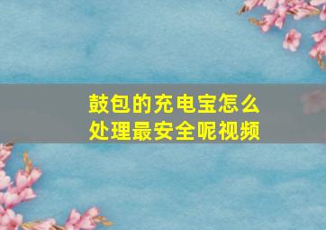 鼓包的充电宝怎么处理最安全呢视频