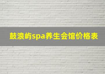 鼓浪屿spa养生会馆价格表