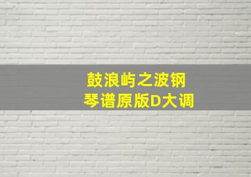 鼓浪屿之波钢琴谱原版D大调