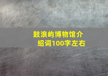 鼓浪屿博物馆介绍词100字左右