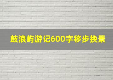 鼓浪屿游记600字移步换景