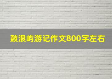 鼓浪屿游记作文800字左右