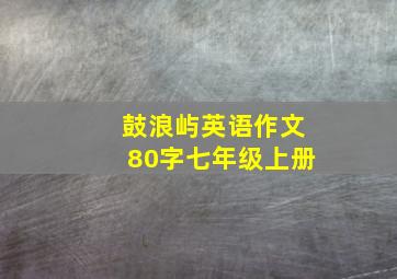 鼓浪屿英语作文80字七年级上册