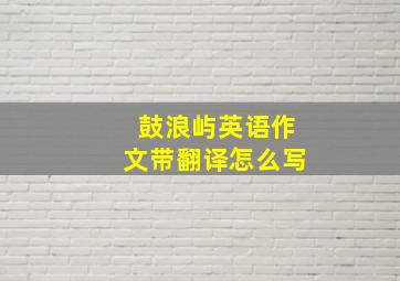 鼓浪屿英语作文带翻译怎么写