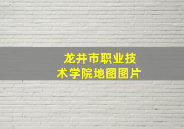 龙井市职业技术学院地图图片