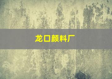 龙口颜料厂