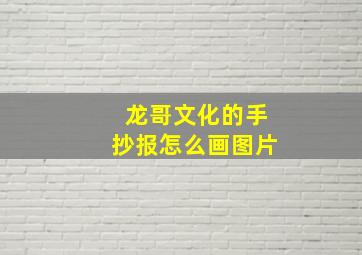 龙哥文化的手抄报怎么画图片